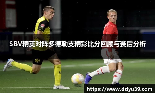 SBV精英对阵多德勒支精彩比分回顾与赛后分析